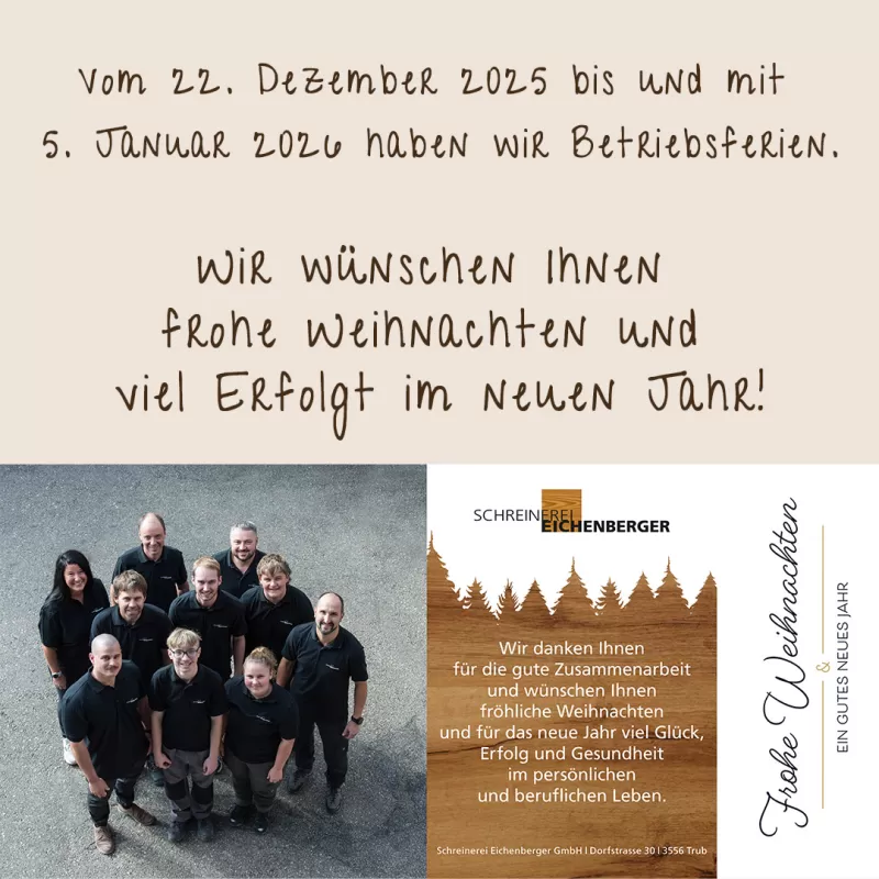 Beiger Hintergrund mit handschriftlich wirkendem Text zur Weihnachtszeit. Oben steht die Information, dass vom 22. Dezember 2025 bis einschliesslich 5. Januar 2026 Betriebsferien sind. Darunter folgt ein Weihnachtsgruss mit den Worten „Wir wünschen Ihnen frohe Weihnachten und viel Erfolg im neuen Jahr“. Im unteren Bereich ist ein rechteckiges Bild platziert: links ein Gruppenfoto des Teams der Schreinerei Eichenberger, aufgenommen von oben, mit Mitarbeitenden in dunkler Arbeitskleidung. Rechts daneben befin